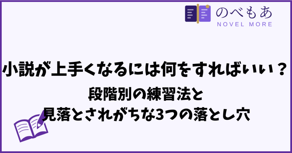 小説が上手くなるには何をすればいい？段階別の練習法と見落とされがちな3つの落とし穴